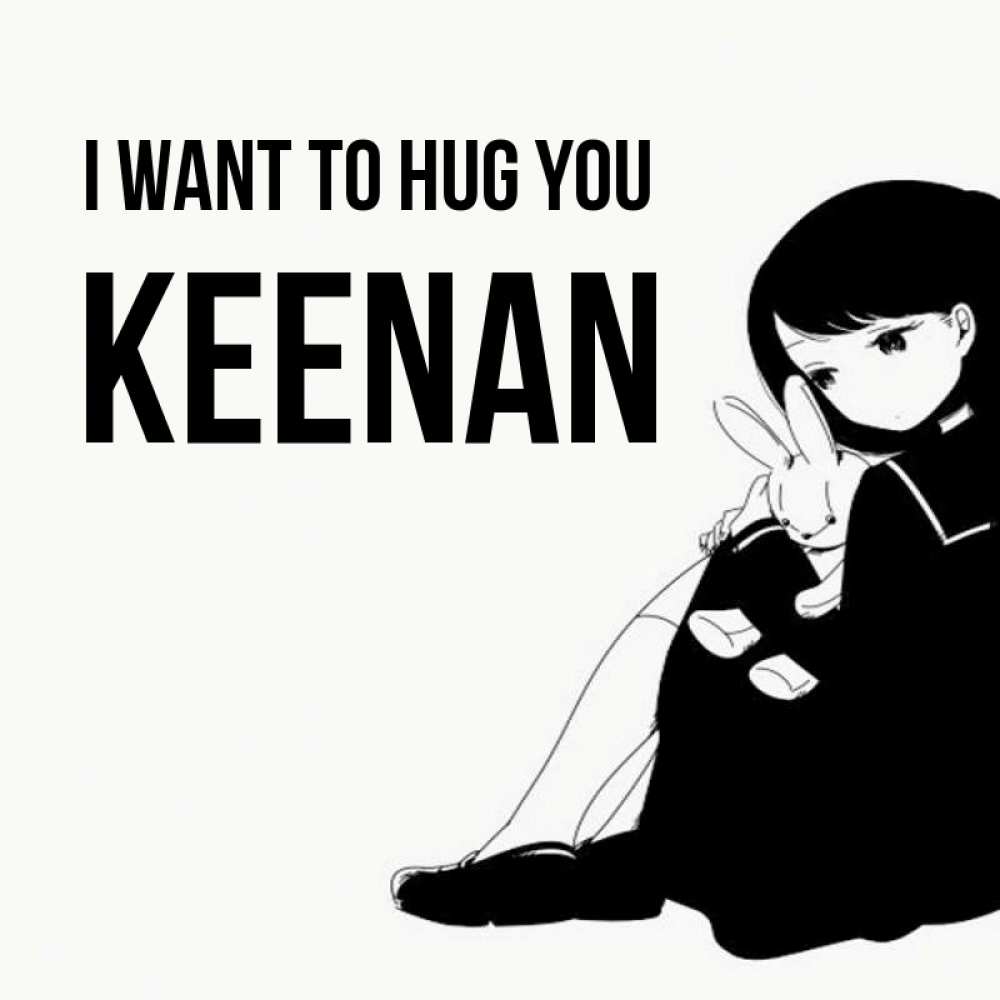 Greetings card с именем, Keenan I want to hug you чернобелая картнка Greetings with text for free download 