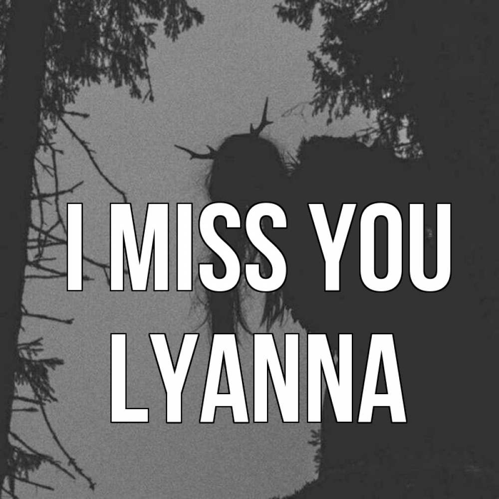 Greetings card с именем, Lyanna I miss you пугаю Greetings with text for free download 