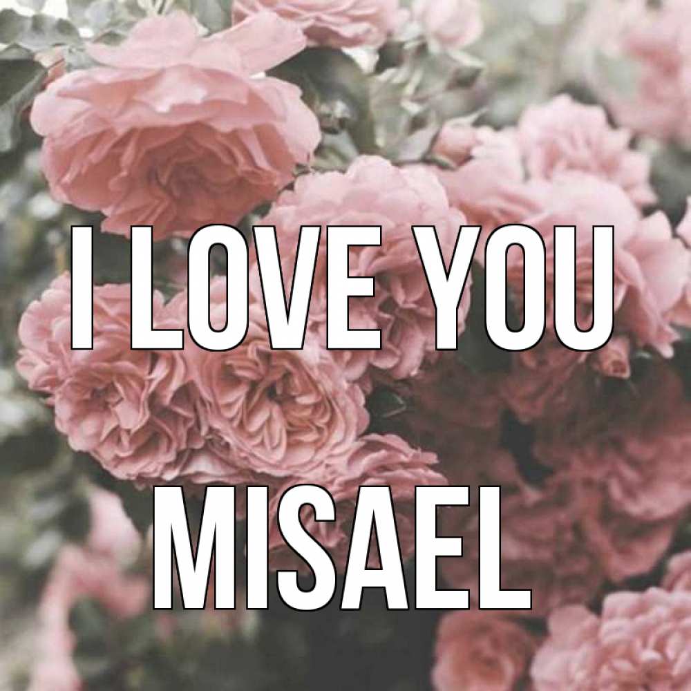 Greetings card с именем, Misael I love you розы 3 Greetings with text for free download 