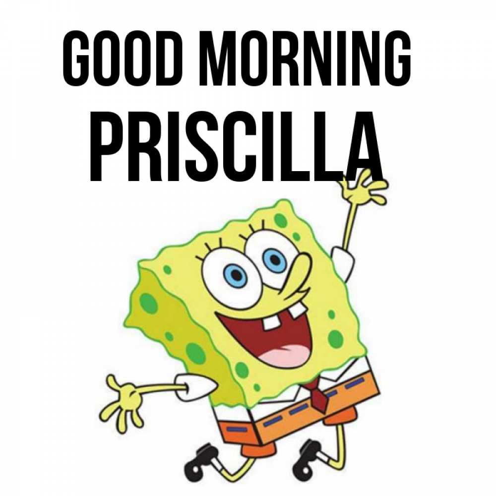 Greetings card с именем, Priscilla Good morning улыбающийся спанч Боб Greetings with text for free download 