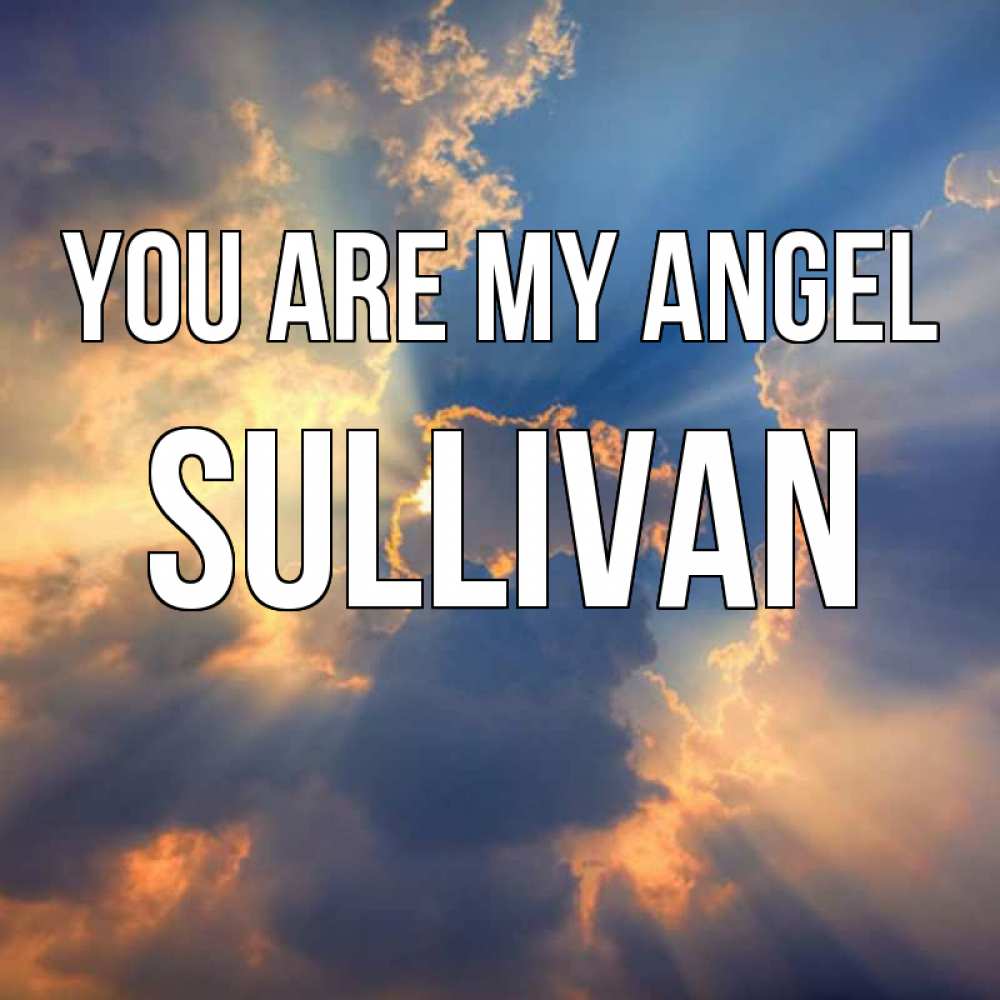 Greetings card с именем, Sullivan You are my angel ангельский свет сквозь облака Greetings with text for free download 