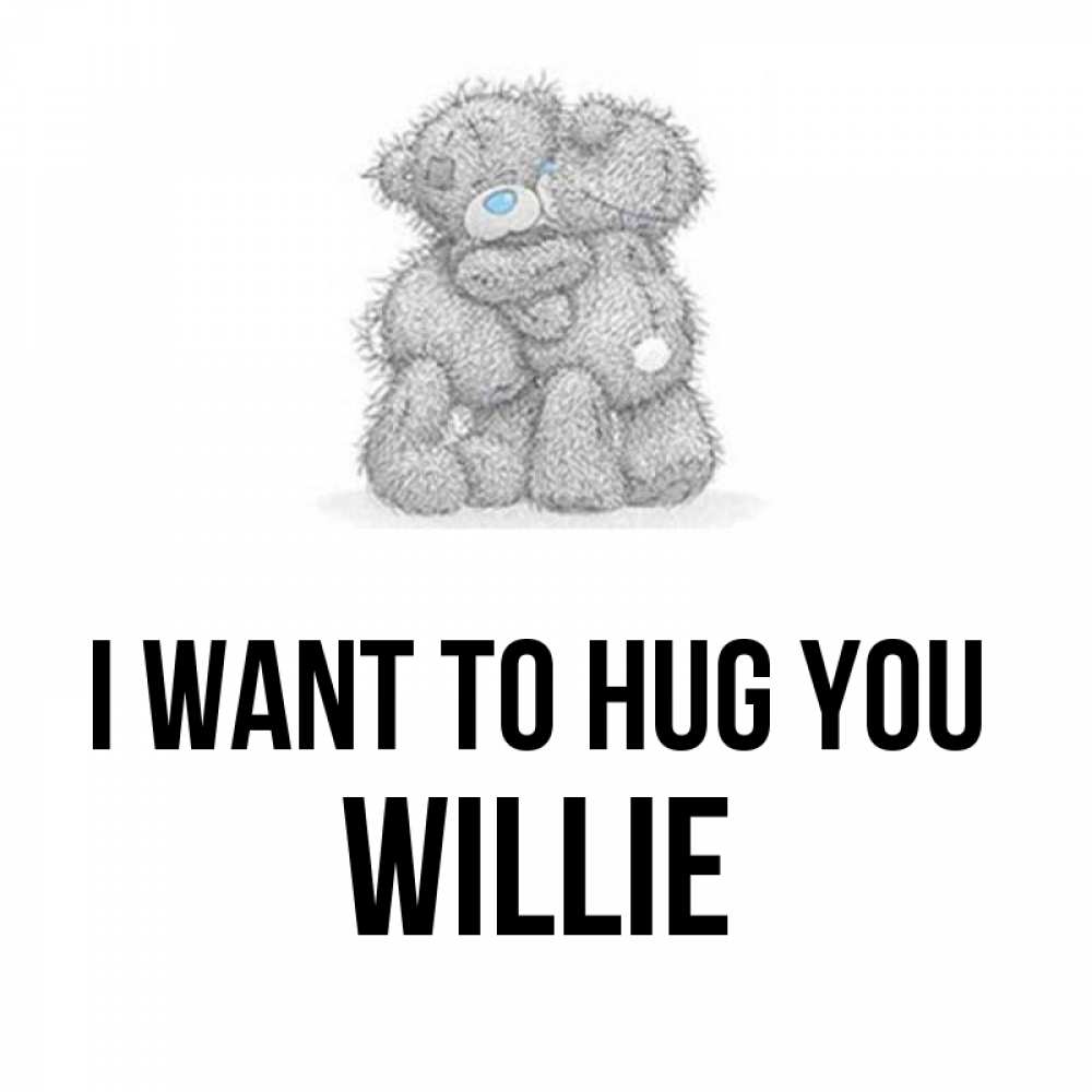 Greetings card с именем, Willie I want to hug you два теддика Greetings with text for free download 
