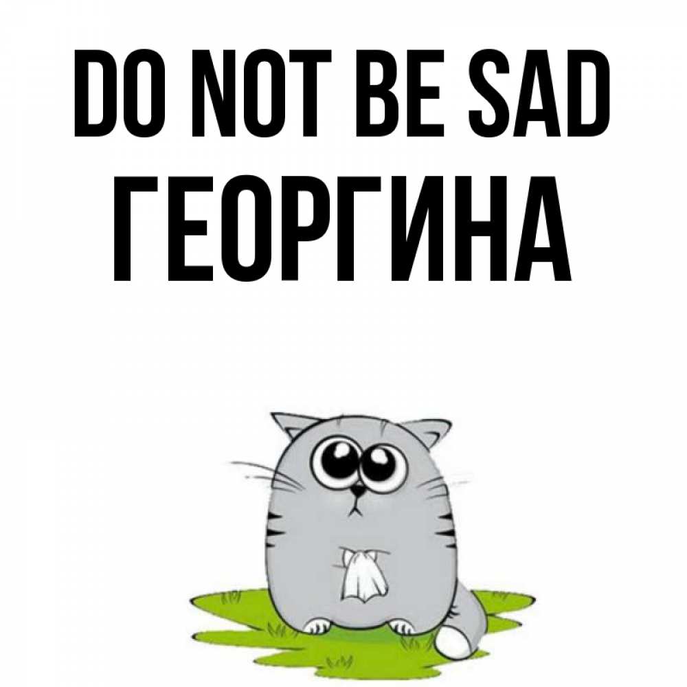 Greetings card с именем, Георгина Do not be sad грустный котяра Greetings with text for free download 