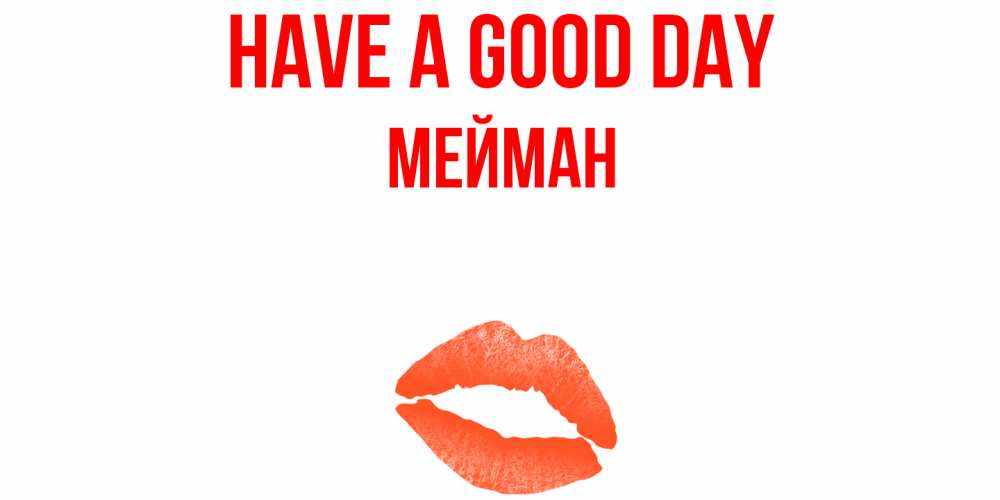Greetings card с именем, МЕЙМАН Have a good day удачного дня с поцелуем Greetings with text for free download 