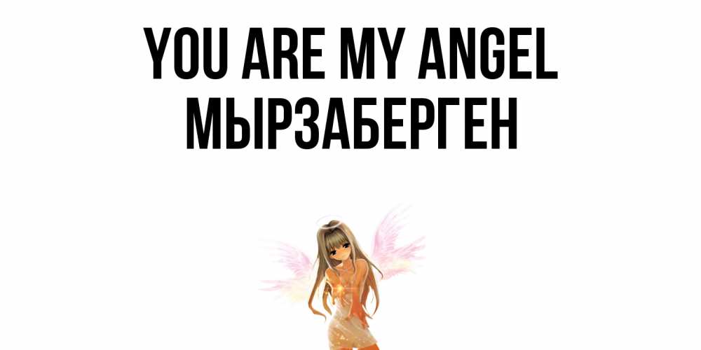 Greetings card с именем, Мырзаберген You are my angel ангел, аниме Greetings with text for free download 
