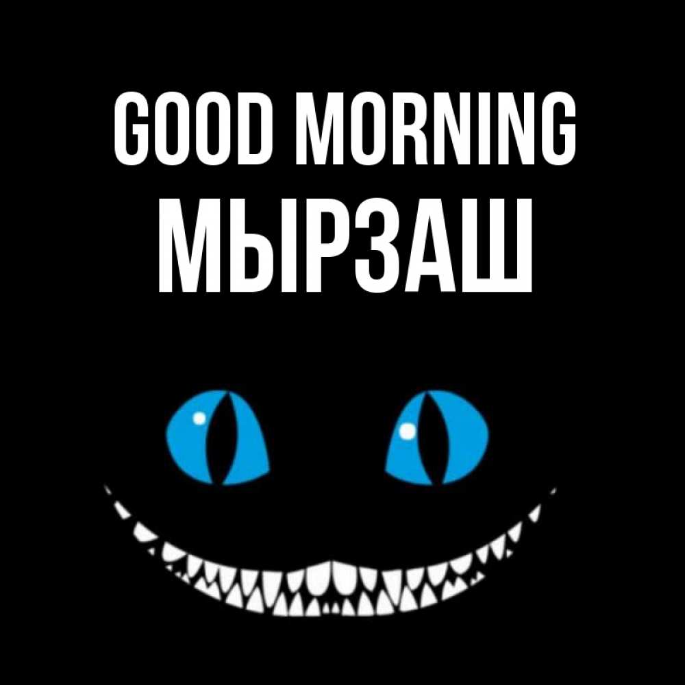 Greetings card с именем, Мырзаш Good morning голубые глаза и зубки Greetings with text for free download 
