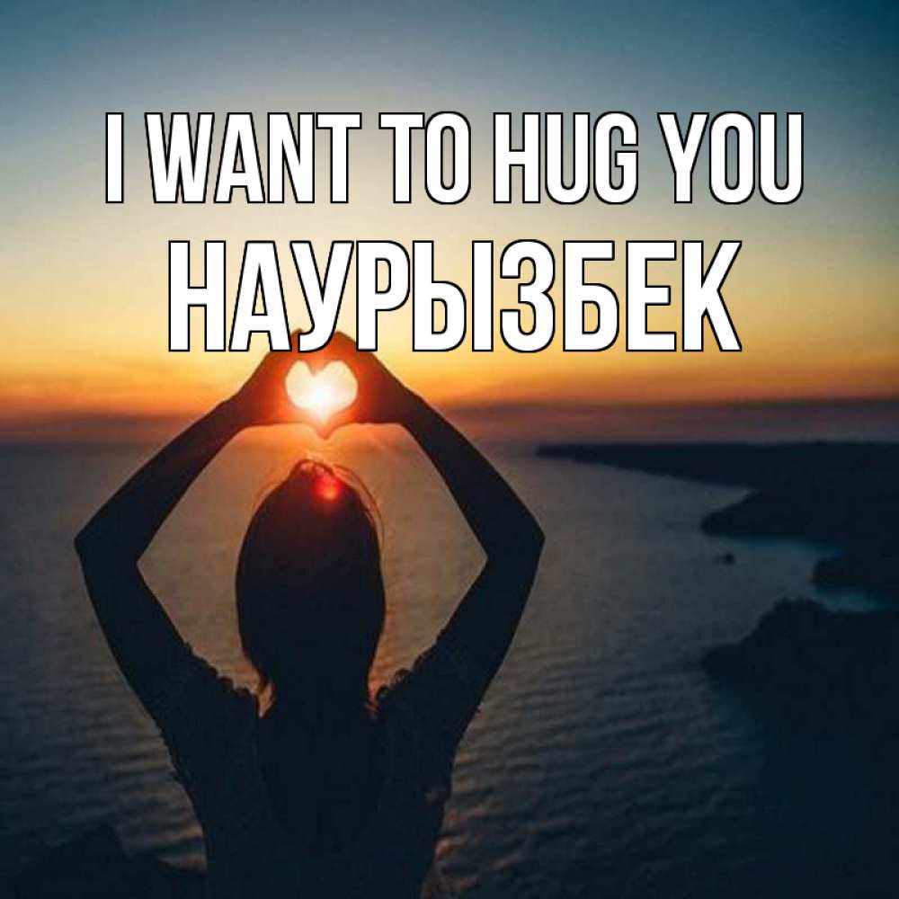 Greetings card с именем, Наурызбек I want to hug you закат на море Greetings with text for free download 