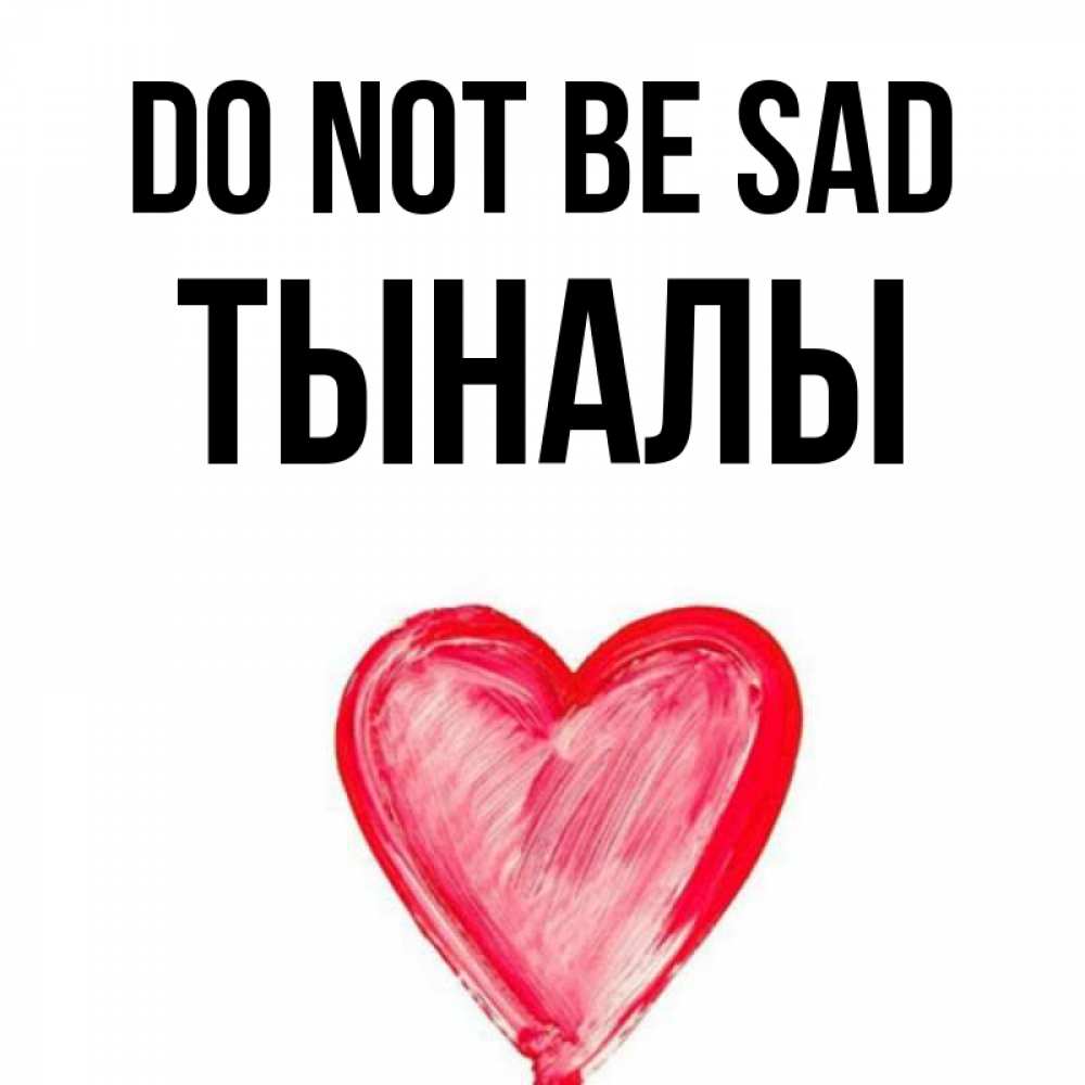 Greetings card с именем, ТЫНАЛЫ Do not be sad сердечко Greetings with text for free download 