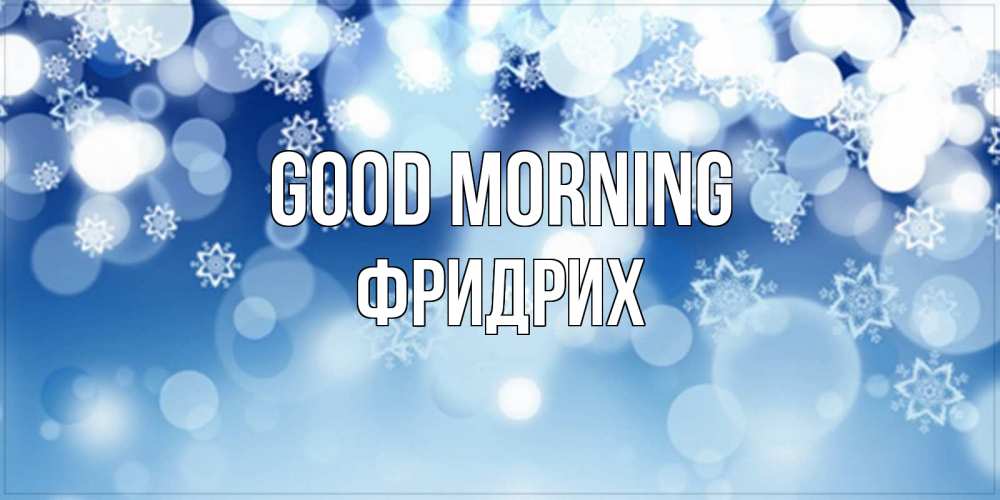 Greetings card с именем, Фридрих Good morning супер открытка Greetings with text for free download 