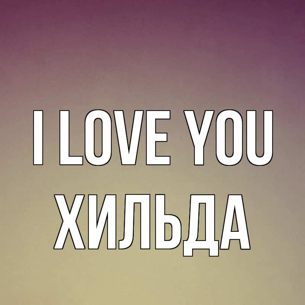 Greetings card с именем, Хильда I love you для любимой Greetings with text for free download 