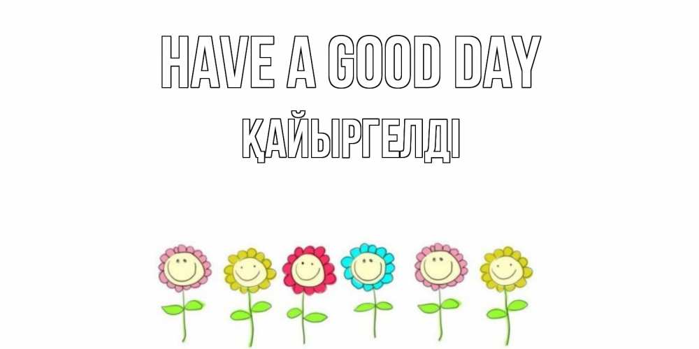 Greetings card с именем, Қайыргелді Have a good day открытка на каждый день позитивного дня Greetings with text for free download 