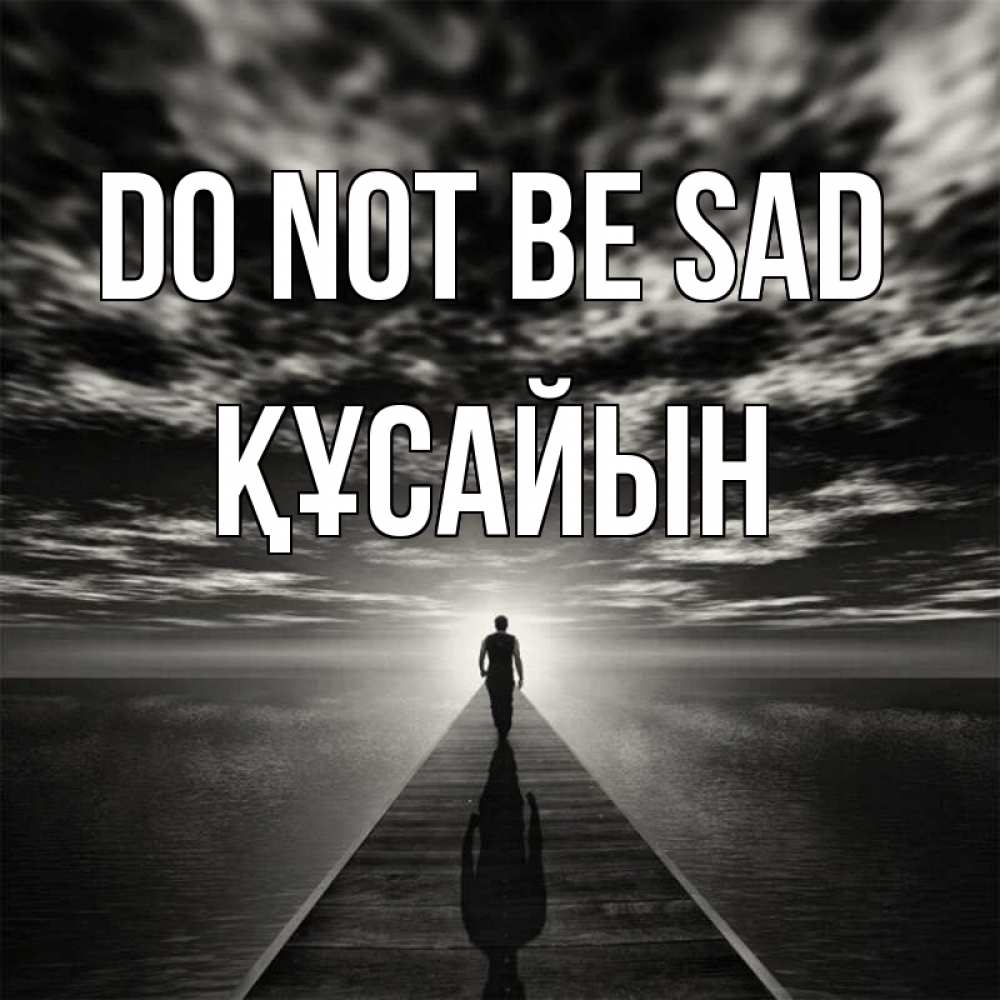 Greetings card с именем, ҚҰСАЙЫН Do not be sad человек Greetings with text for free download 