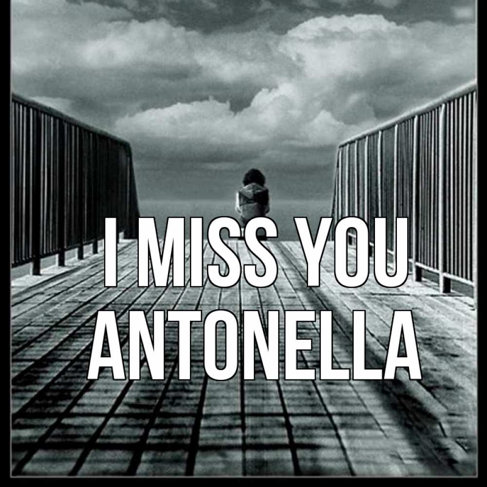 Greetings card с именем, Antonella I miss you грусть 2 Greetings with text for free download 
