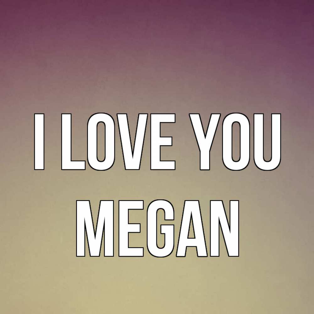 Greetings card с именем, Megan I love you для любимой Greetings with text for free download 