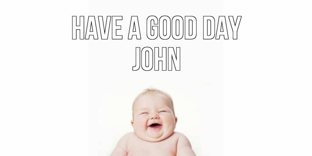 Greetings card с именем, John Have a good day открытка для поднятия настроения Greetings with text for free download 