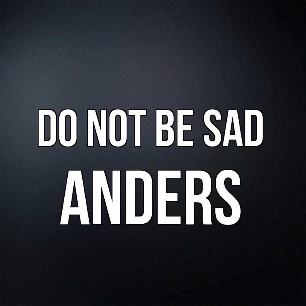 Greetings card с именем, Anders Do not be sad Градиент серый Greetings with text for free download 