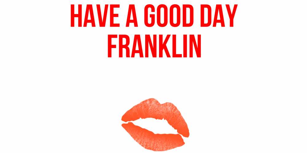 Greetings card с именем, Franklin Have a good day удачного дня с поцелуем Greetings with text for free download 