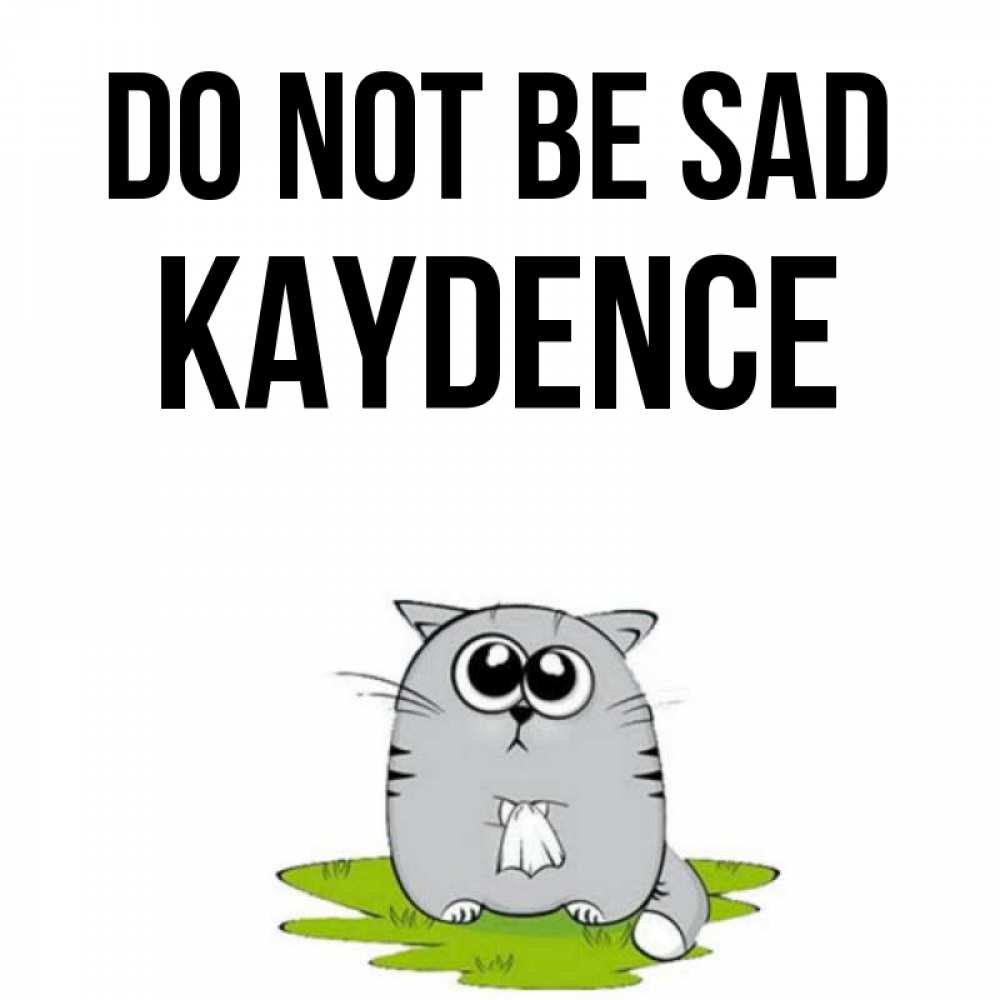 Greetings card с именем, Kaydence Do not be sad грустный котяра Greetings with text for free download 