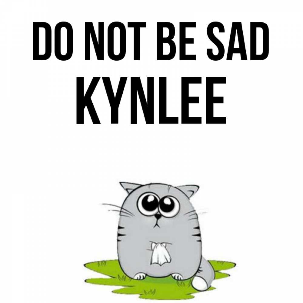 Greetings card с именем, Kynlee Do not be sad грустный котяра Greetings with text for free download 
