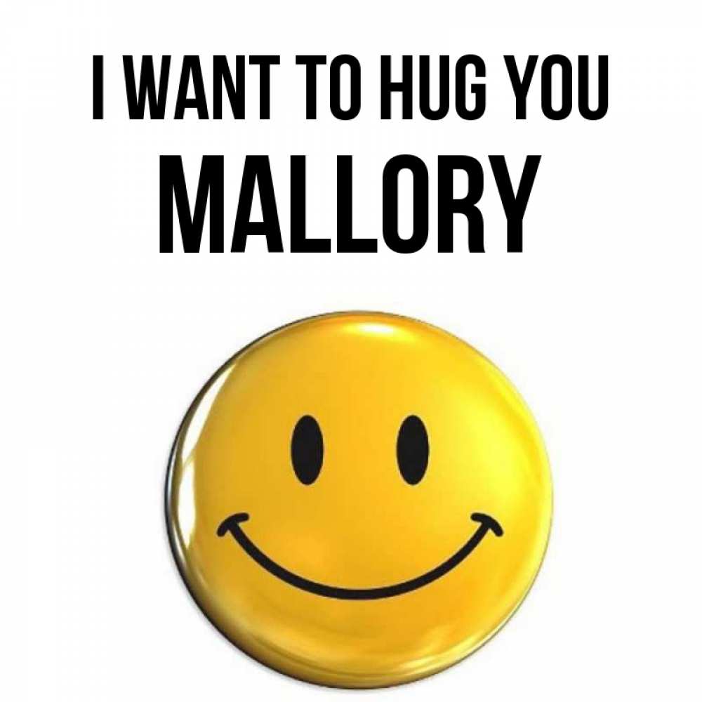 Greetings card с именем, Mallory I want to hug you открытки которые можно подписывать онлайн по своему усмотрению бесплатно Greetings with text for free download 