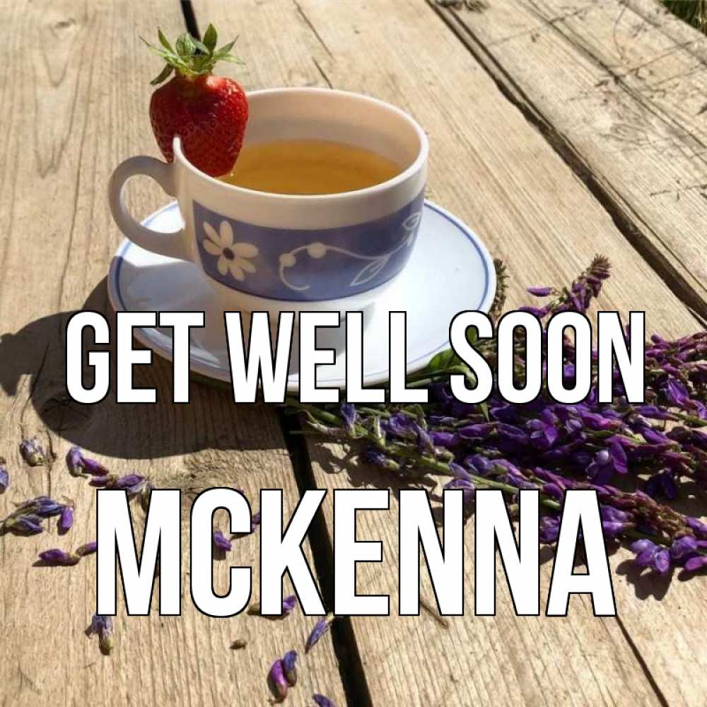 Greetings card с именем, Mckenna Get well soon чай Greetings with text for free download 