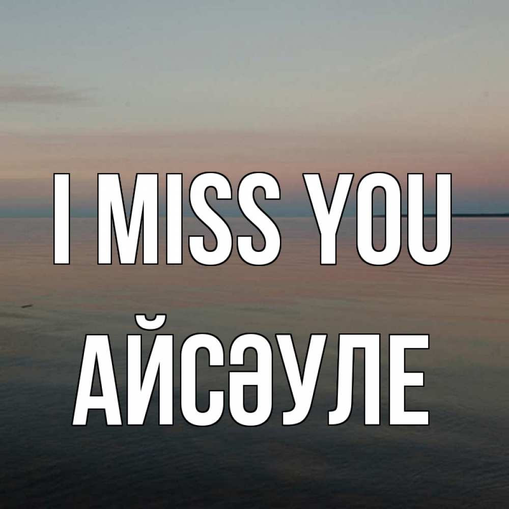 Greetings card с именем, АЙСӘУЛЕ I miss you пусто Greetings with text for free download 