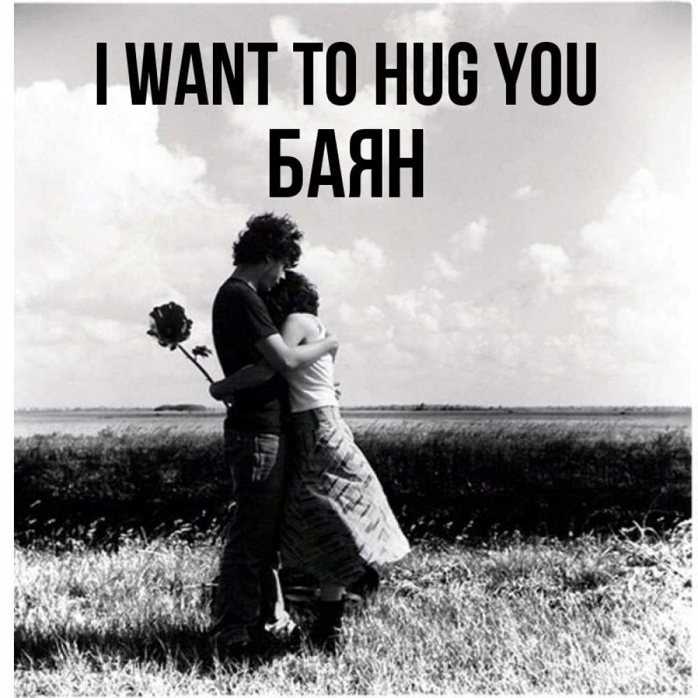Greetings card с именем, Баян I want to hug you чернобелое фото Greetings with text for free download 