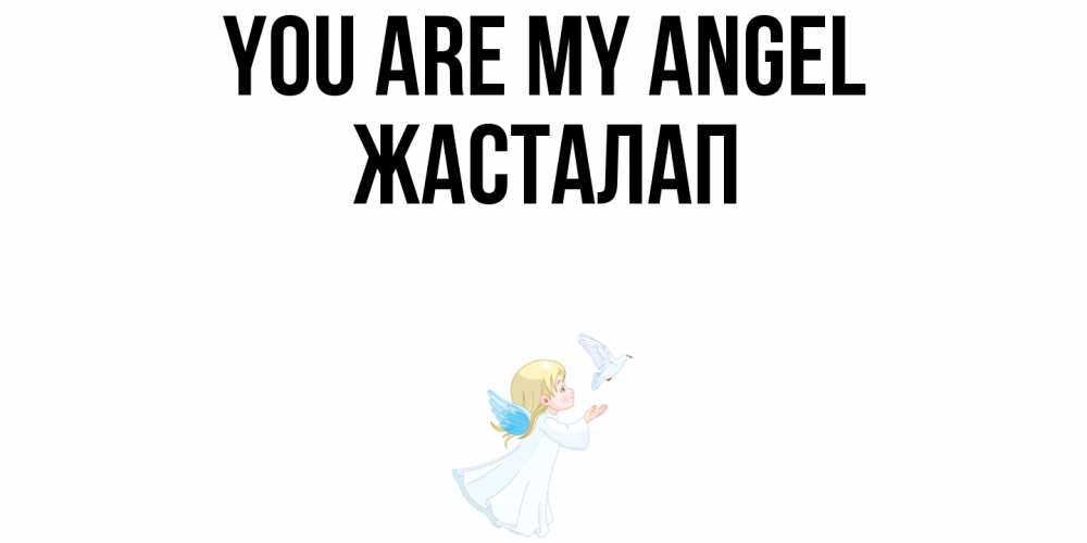 Greetings card с именем, Жасталап You are my angel ангел, голубь Greetings with text for free download 