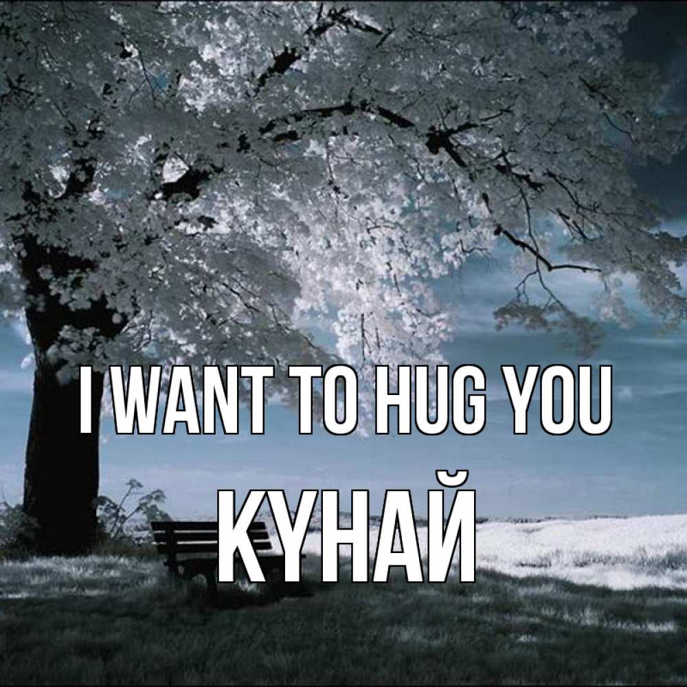 Greetings card с именем, КҮНАЙ I want to hug you дерево Greetings with text for free download 
