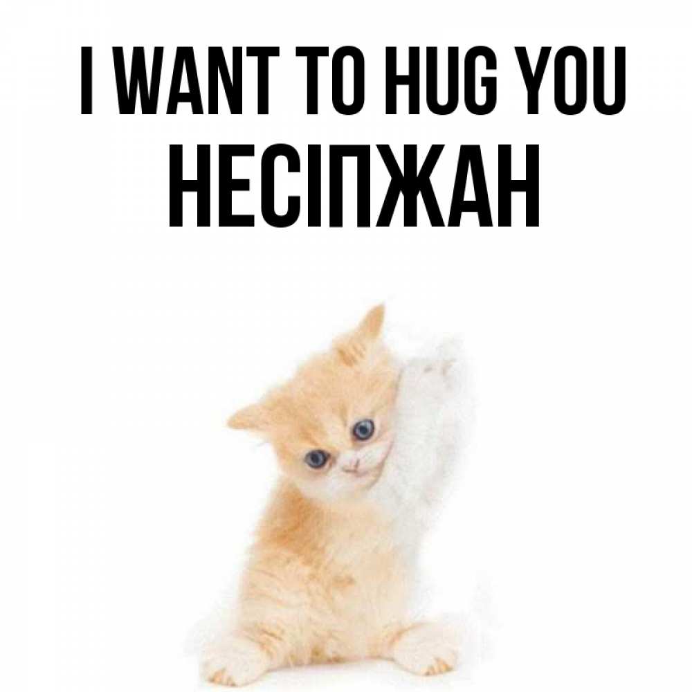 Greetings card с именем, НЕСІПЖАН I want to hug you я хочу очень скорее обнимаешек Greetings with text for free download 