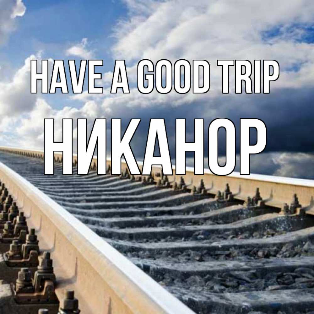 Greetings card с именем, Никанор Have a good trip железнодорожные пути на фоне неба Greetings with text for free download 