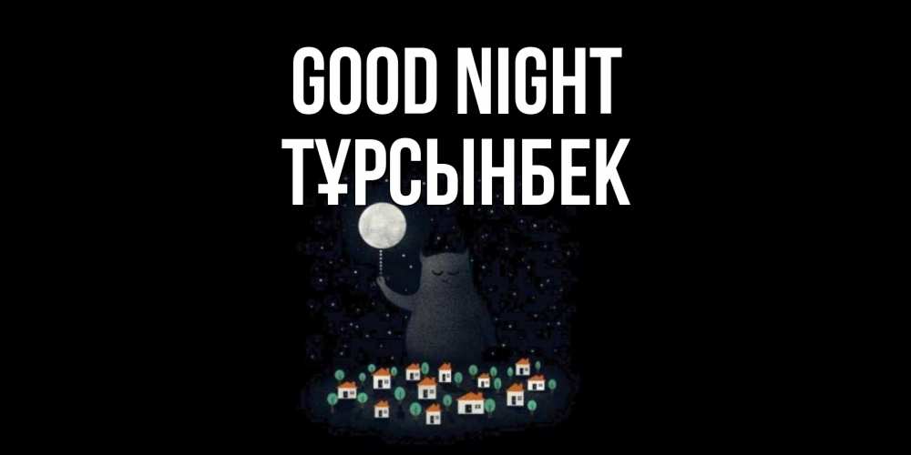 Greetings card с именем, ТҰРСЫНБЕК Good night кот,луна, ночь, звезды Greetings with text for free download 