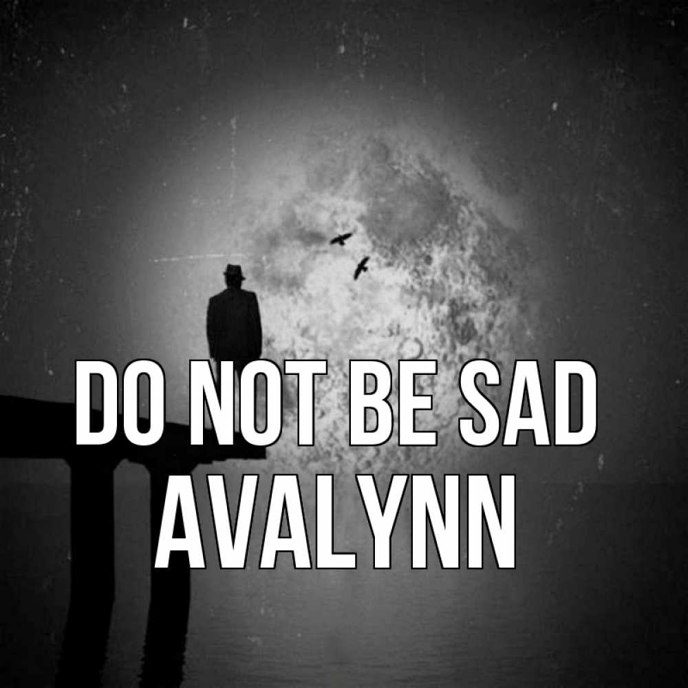 Greetings card с именем, Avalynn Do not be sad мужчина на мосту Greetings with text for free download 