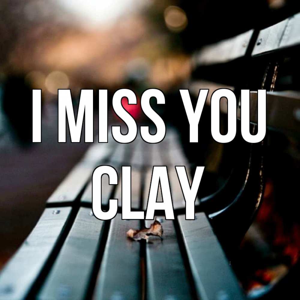Greetings card с именем, Clay I miss you приходи скорее Greetings with text for free download 