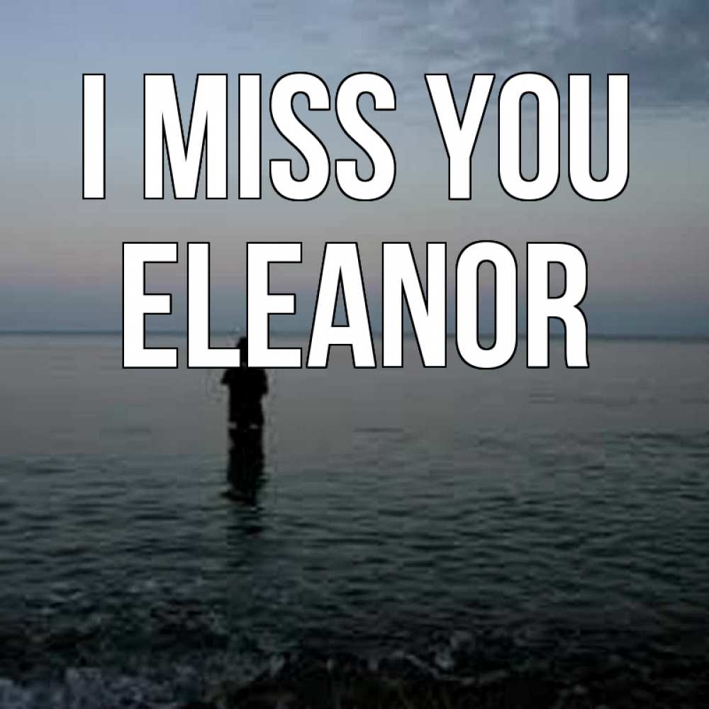 Greetings card с именем, Eleanor I miss you скука Greetings with text for free download 