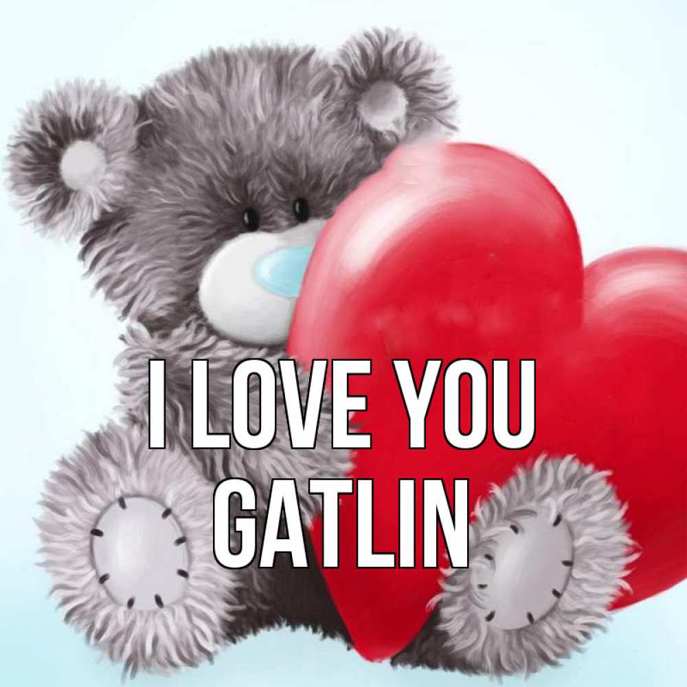 Greetings card с именем, Gatlin I love you медвежуся Greetings with text for free download 
