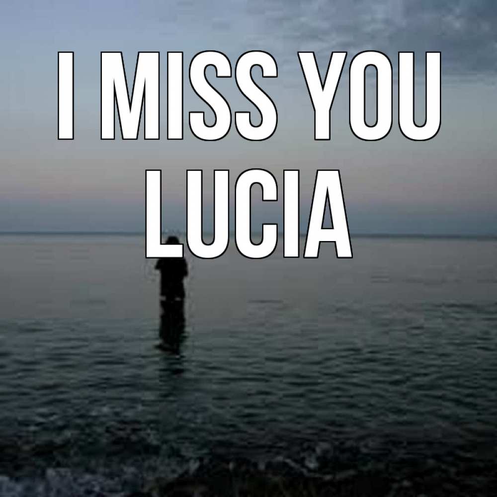 Greetings card с именем, Lucia I miss you скука Greetings with text for free download 