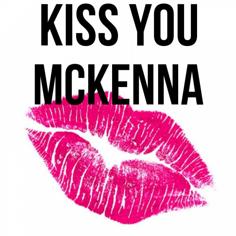 Greetings card с именем, Mckenna Kiss you след от помады Greetings with text for free download 
