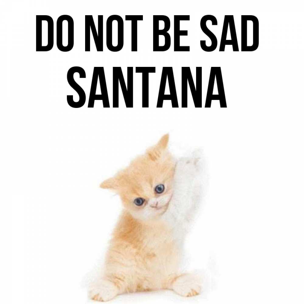 Greetings card с именем, Santana Do not be sad просящий кот Greetings with text for free download 