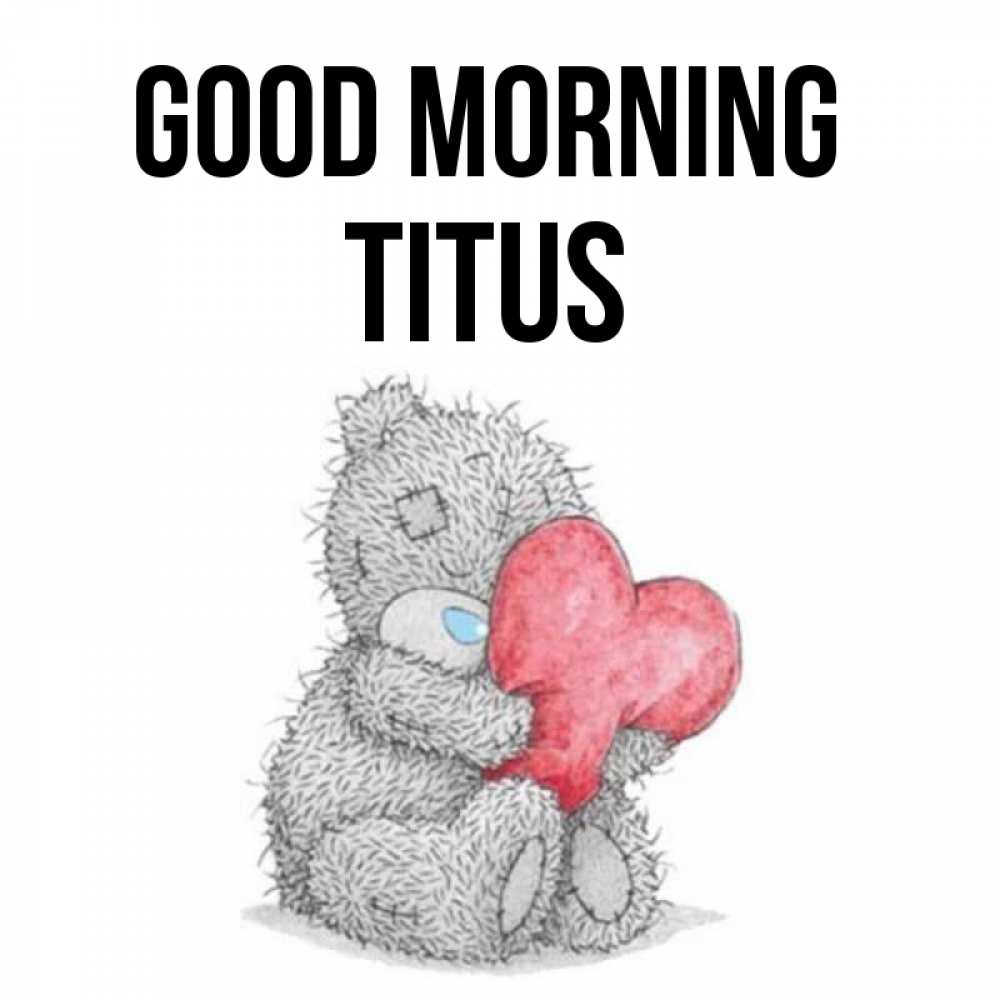 Greetings card с именем, Titus Good morning плюшевые игрушки Greetings with text for free download 
