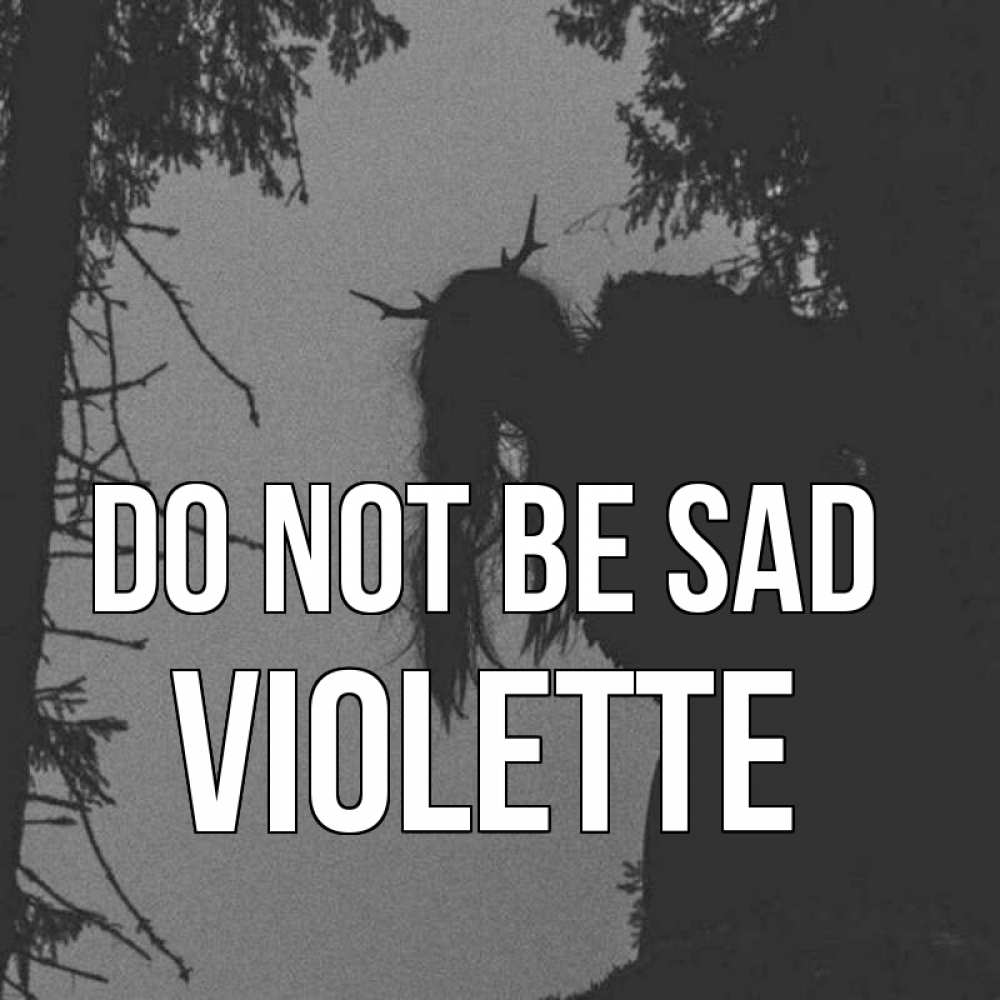 Greetings card с именем, Violette Do not be sad чудище лесное Greetings with text for free download 