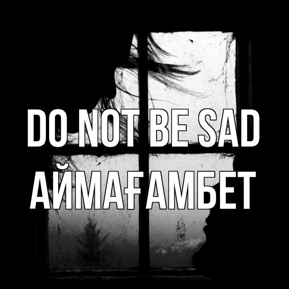 Greetings card с именем, Аймағамбет Do not be sad открытки для родных Greetings with text for free download 