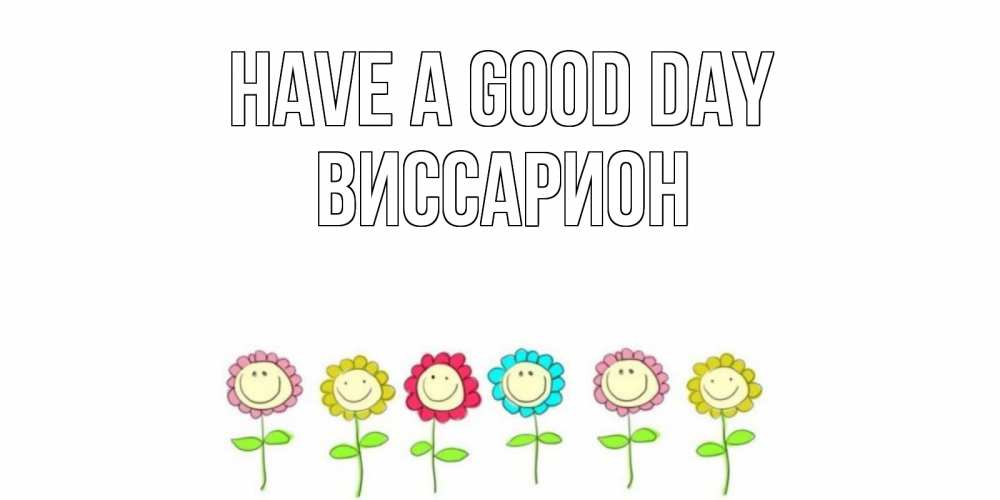 Greetings card с именем, Виссарион Have a good day открытка на каждый день позитивного дня Greetings with text for free download 