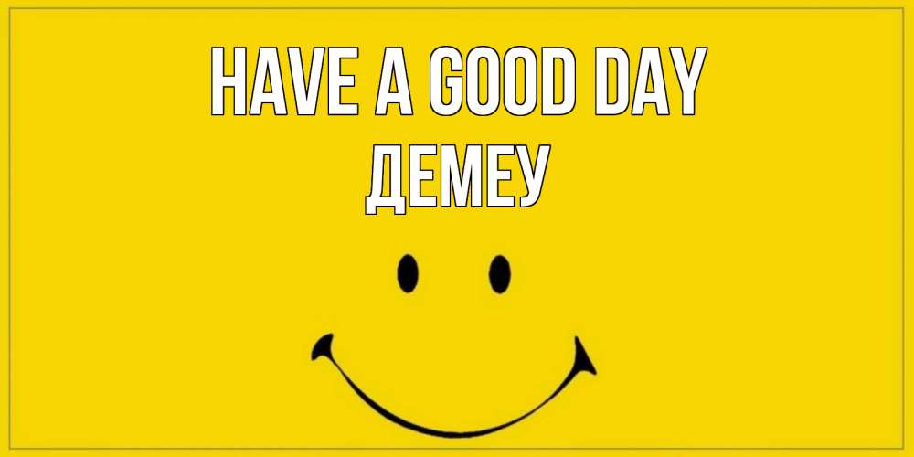 Greetings card с именем, Демеу Have a good day улыбка Greetings with text for free download 