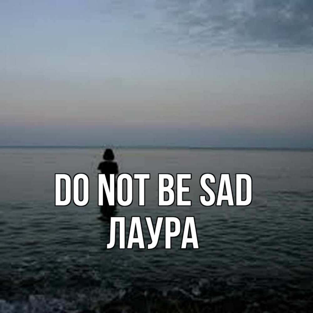 Greetings card с именем, Лаура Do not be sad девушка Greetings with text for free download 
