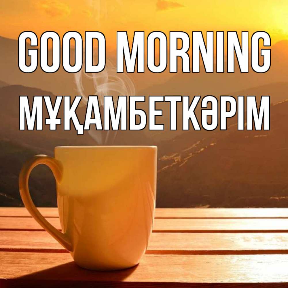 Greetings card с именем, Мұқамбеткәрім Good morning кофе в горах Greetings with text for free download 