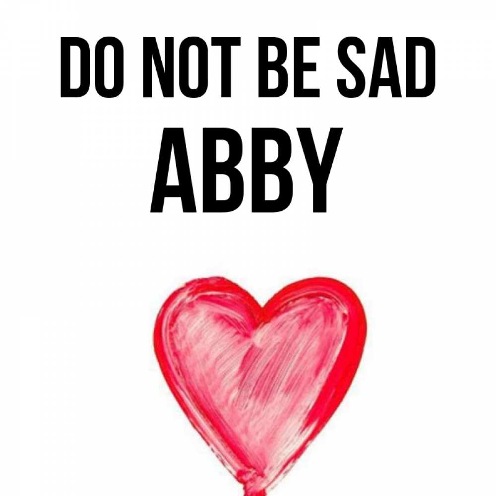 Greetings card с именем, Abby Do not be sad сердечко Greetings with text for free download 