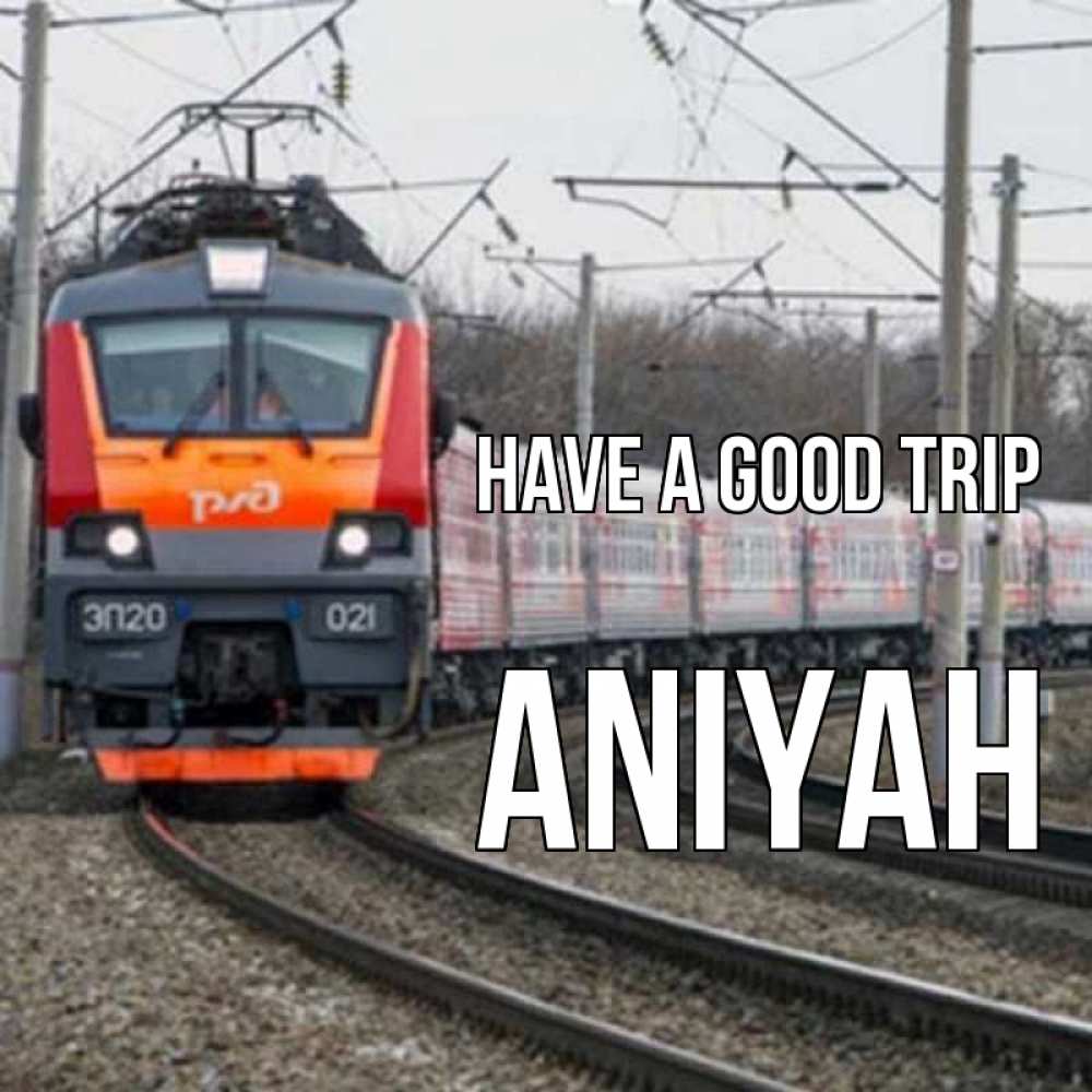 Greetings card с именем, Aniyah Have a good trip поезд РЖД Greetings with text for free download 