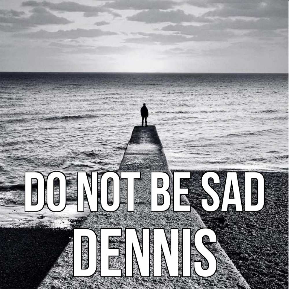 Greetings card с именем, Dennis Do not be sad море Greetings with text for free download 
