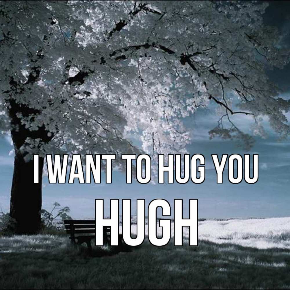 Greetings card с именем, Hugh I want to hug you дерево Greetings with text for free download 
